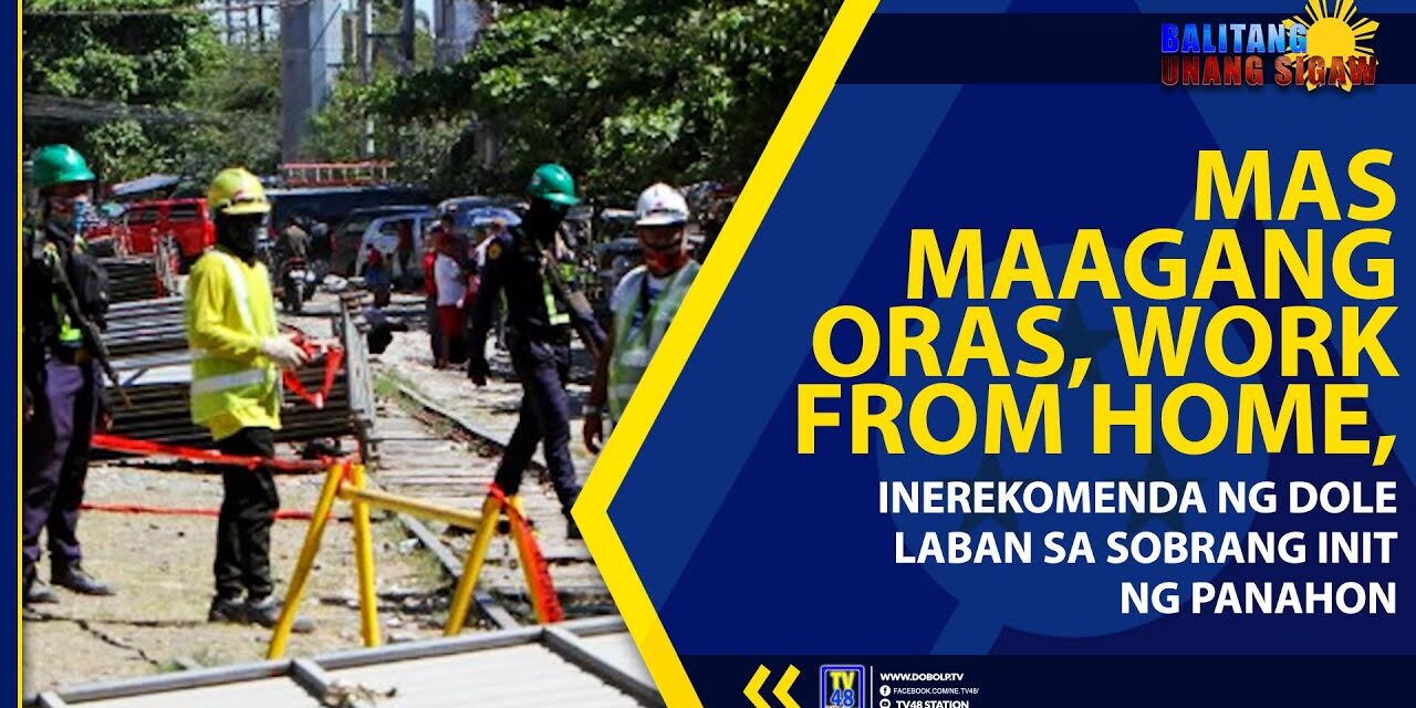 MAS MAAGANG ORAS, WORK FROM HOME, INEREKOMENDA NG DOLE LABAN SA SOBRANG INIT NG PANAHON