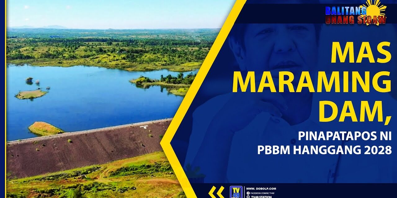 MAS MARAMING DAM, PINAPATAPOS NI PBBM HANGGANG 2028
