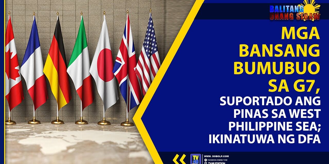 MGA BANSANG BUMUBUO SA G7, SUPORTADO ANG PINAS SA WEST PHILIPPINE SEA; IKINATUWA NG DFA