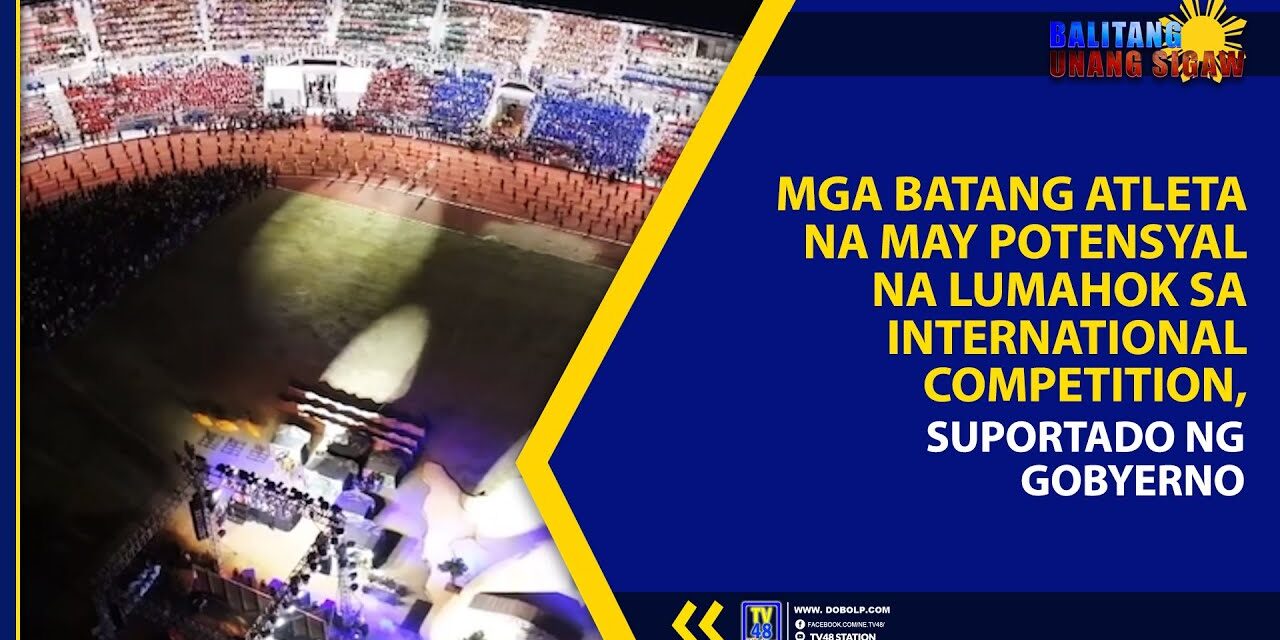 MGA BATANG ATLETA NA MAY POTENSYAL NA LUMAHOK SA INTERNATIONAL COMPETITION, SUPORTADO NG GOBYERNO