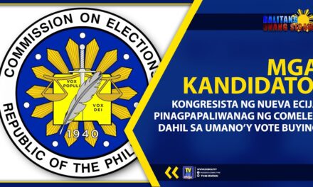 MGA KANDIDATO, KABILANG ANG ISANG KONGRESISTA NG NUEVA ECIJA PINAGPAPALIWANAG NG COMELEC DAHIL SA UMANO’Y VOTE BUYING