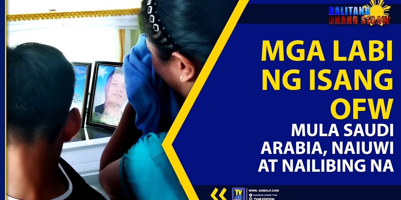 MGA LABI NG ISANG OFW MULA SAUDI ARABIA, NAIUWI AT NAILIBING NA!