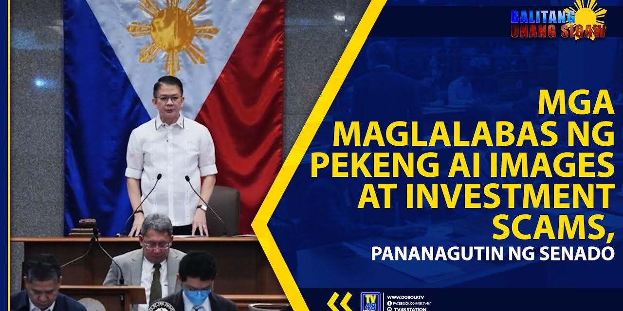 MGA MAGLALABAS NG PEKENG AI IMAGES AT INVESTMENT SCAMS, PANANAGUTIN NG SENADO