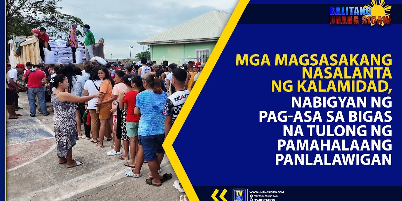MGA MAGSASAKANG NASALANTA NG KALAMIDAD, NABIGYAN NG PAG-ASA SA BIGAS NA TULONG NG PAMAHALAANG PANLALAWIGAN