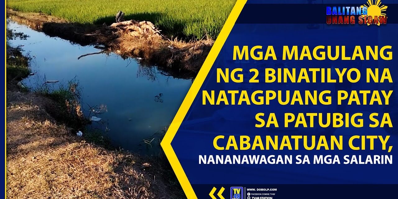 MGA MAGULANG NG 2 BINATILYO NA NATAGPUANG P̶A̶T̶A̶Y̶ SA PATUBIG SA CABANATUAN CITY, NANANAWAGAN SA MGA SALARIN