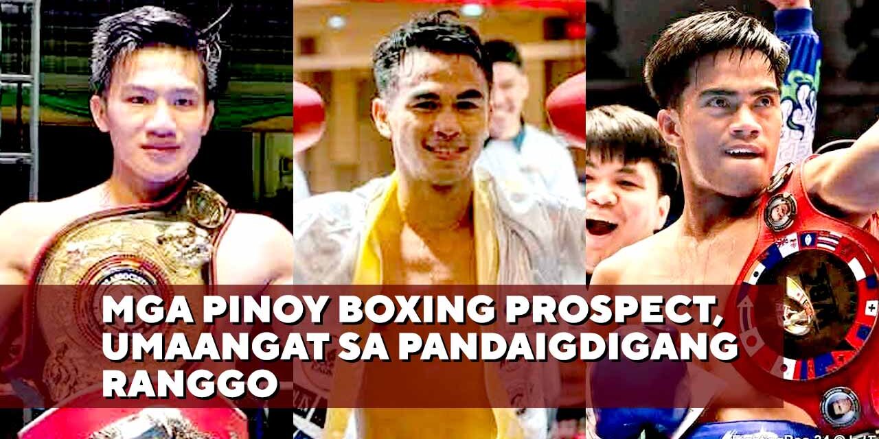 MGA PINOY BOXING PROSPECT, UMAANGAT SA PANDAIGDIGANG RANGGO
