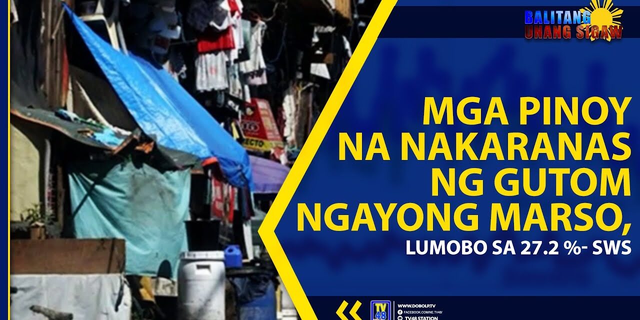 MGA PINOY NA NAKARANAS NG GUTOM NGAYONG MARSO, LUMOBO SA 27.2 %- SWS