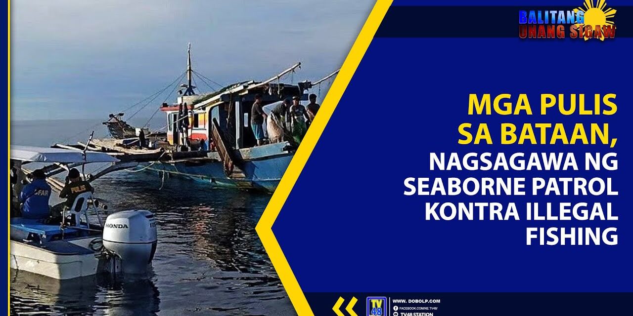MGA PULIS SA BATAAN, NAGSAGAWA NG SEABORNE PATROL KONTRA ILLEGAL FISHING