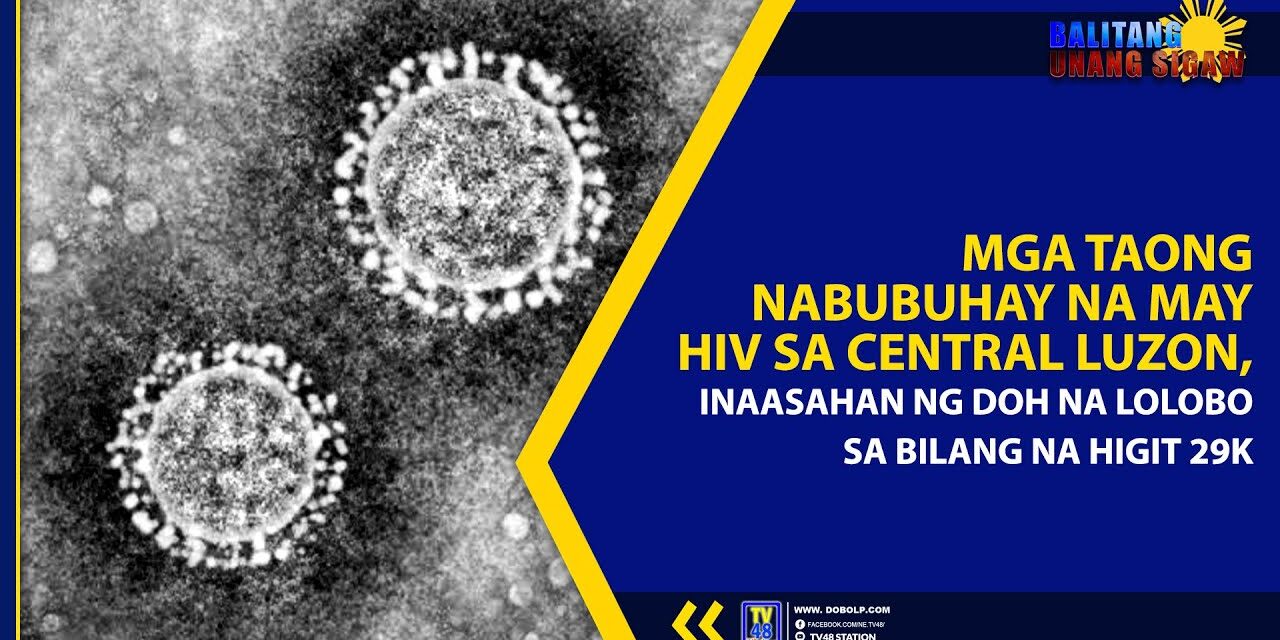 MGA TAONG NABUBUHAY NA MAY HIV SA CENTRAL LUZON, INAASAHAN NG DOH NA LOLOBO SA BILANG NA HIGIT 29K