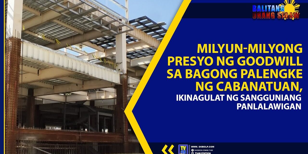 MILYUN-MILYONG PRESYO NG GOODWILL SA BAGONG PALENGKE NG CABANATUAN, IKINAGULAT NG SANGGUNIANG PANLALAWIGAN