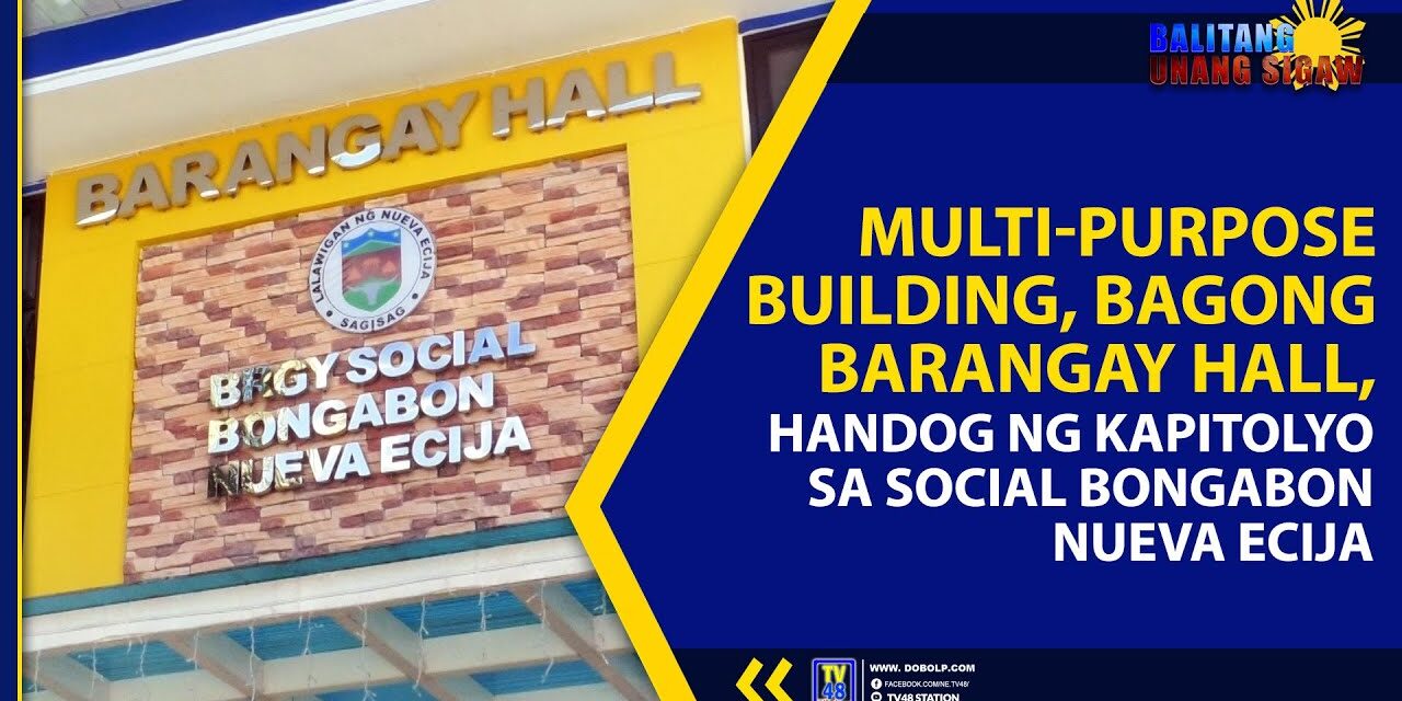 MULTI-PURPOSE BUILDING, BAGONG BARANGAY HALL, HANDOG NG KAPITOLYO SA SOCIAL BONGABON NUEVA ECIJA