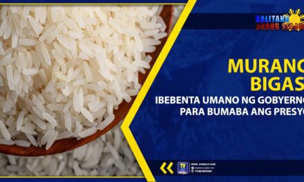 MURANG BIGAS, IBEBENTA UMANO NG GOBYERNO PARA BUMABA ANG PRESYO