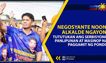 NEGOSYANTE NOON, ALKALDE NGAYON: TUTUTUKAN ANG SERBISYONG PANLIPUNAN AT MASINOP NA PAGGAMIT NG PONDO