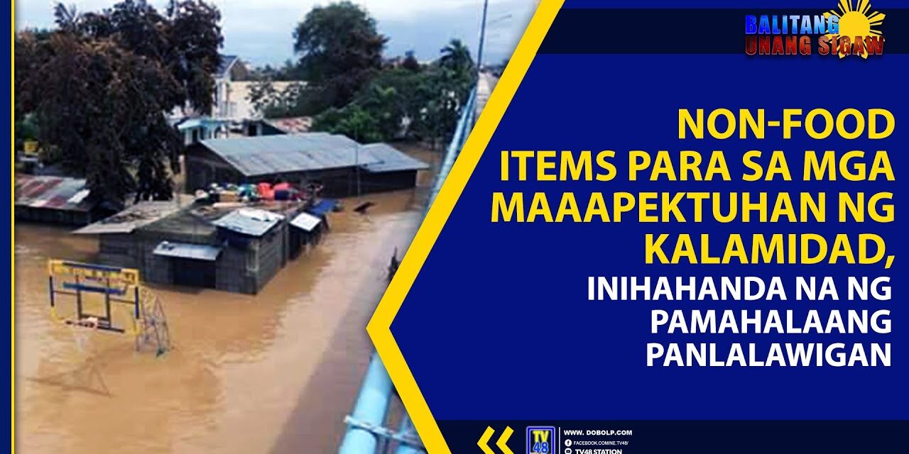 NON-FOOD ITEMS PARA SA MGA MAAAPEKTUHAN NG KALAMIDAD, INIHAHANDA NA NG PAMAHALAANG PANLALAWIGAN