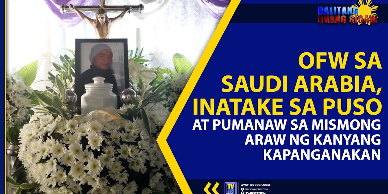 OFW SA SAUDI ARABIA, INATAKE SA PUSO AT PUMANAW SA MISMONG ARAW NG KANYANG KAPANGANAKAN