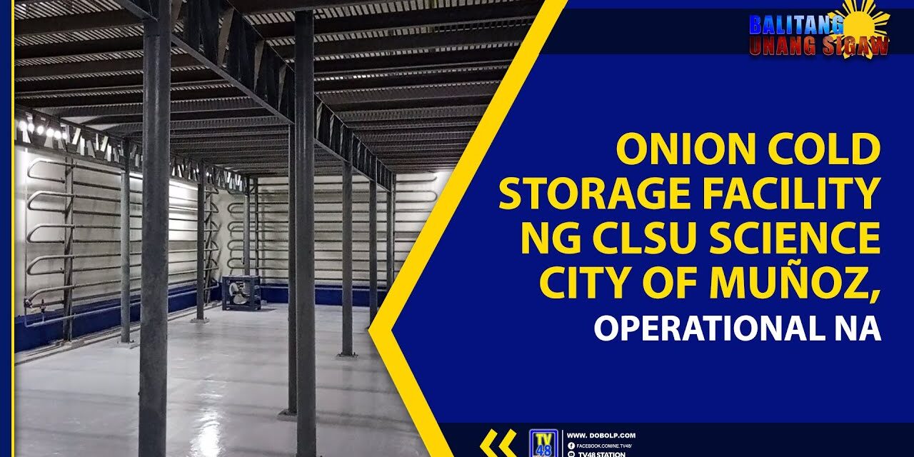 ONION COLD STORAGE FACILITY NG CLSU SCIENCE CITY OF MUÑOZ, OPERATIONAL NA