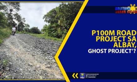 P100M ROAD PROJECT SA ALBAY, ‘GHOST PROJECT’?