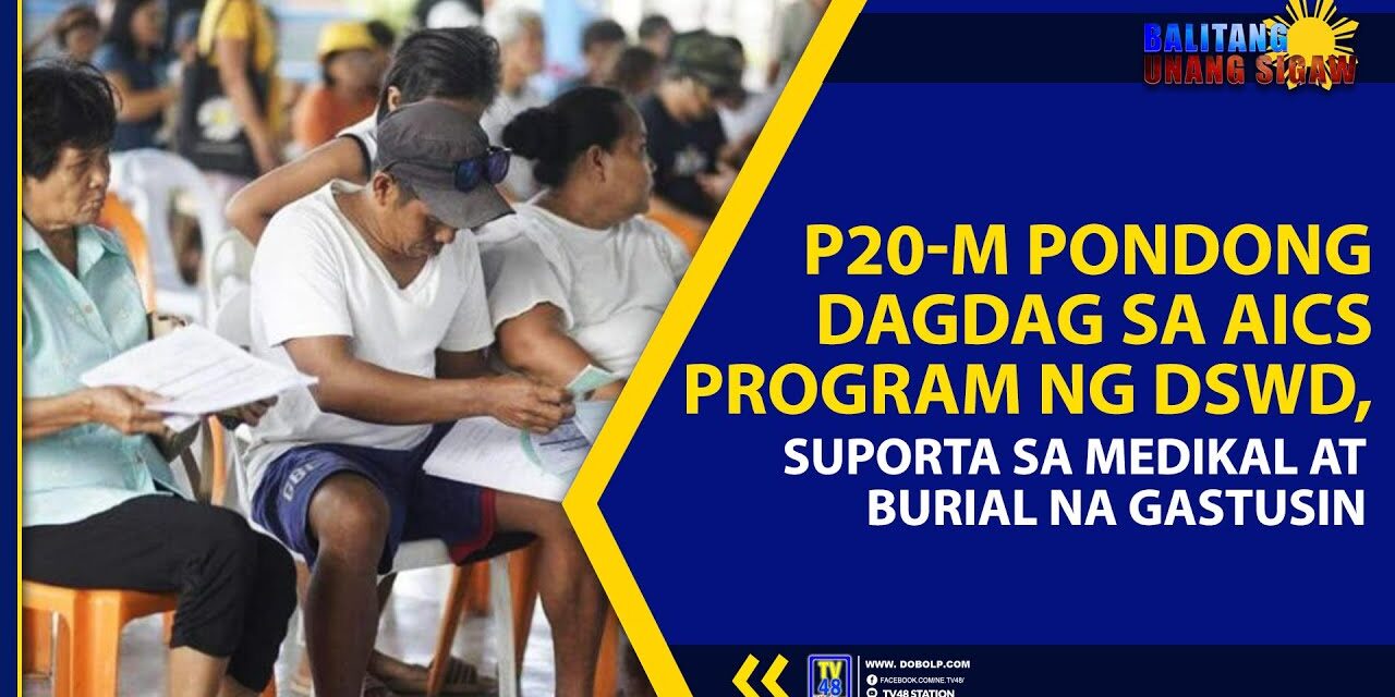 P20-M PONDONG DAGDAG SA AICS PROGRAM NG DSWD, SUPORTA SA MEDIKAL AT BURIAL NA GASTUSIN