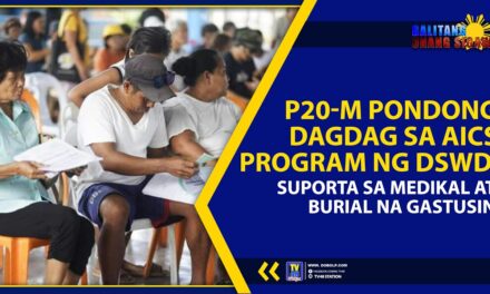 P20-M PONDONG DAGDAG SA AICS PROGRAM NG DSWD, SUPORTA SA MEDIKAL AT BURIAL NA GASTUSIN