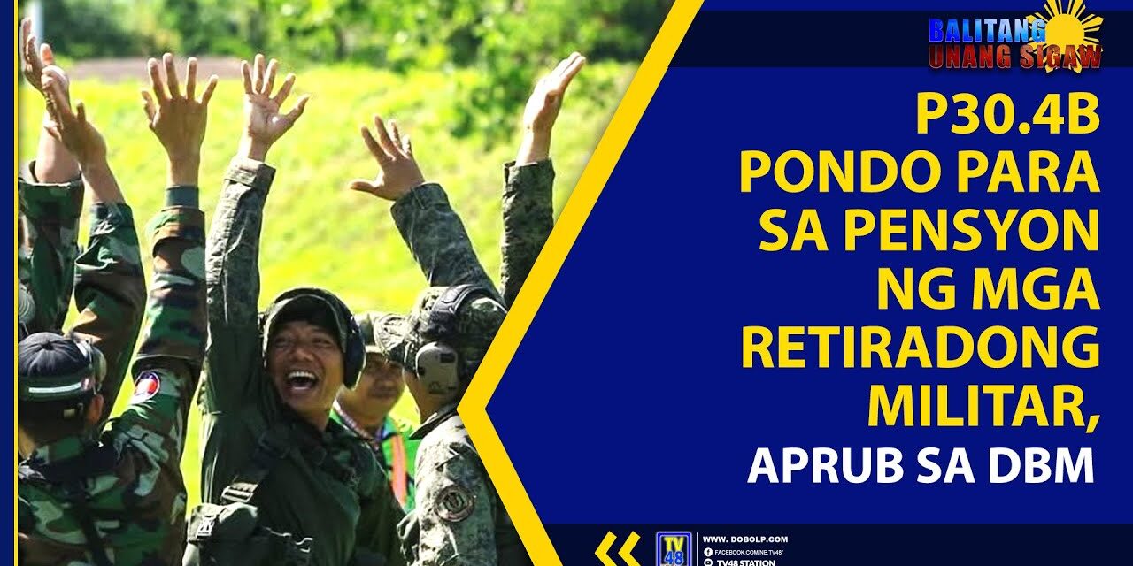 P30.4B PONDO PARA SA PENSYON NG MGA RETIRADONG MIILITAR, APRUB SA DBM