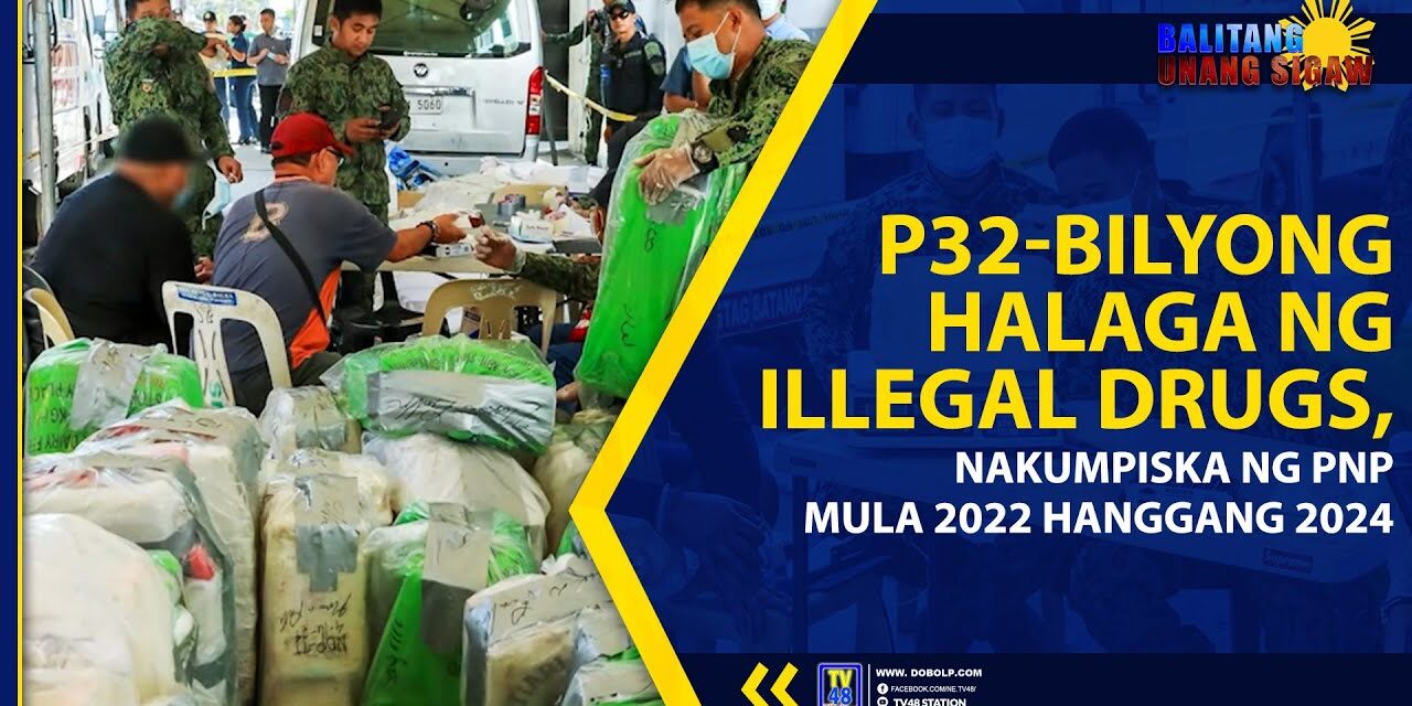 P32-BILYONG HALAGA NG ILLEGAL DRUGS, NAKUMPISKA NG PNP MULA 2022 HANGGANG 2024