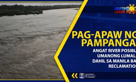 PAG-APAW NG PAMPANGA, ANGAT RIVER POSIBLE UMANONG LUMALA DAHIL SA MANILA BAY RECLAMATION
