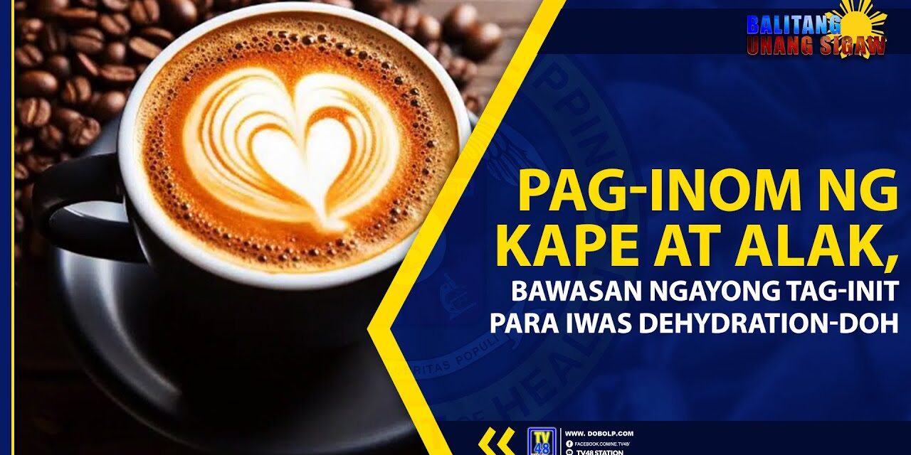 PAG-INOM NG KAPE AT ALAK, BAWASAN NGAYONG TAG-INIT PARA IWAS DEHYDRATION-DOH