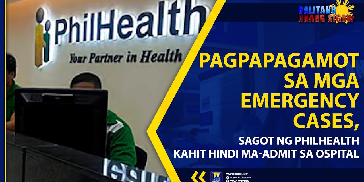 PAGPAPAGAMOT SA MGA EMERGENCY CASES, SAGOT NG PHILHEALTH KAHIT HINDI MA-ADMIT SA OSPITAL