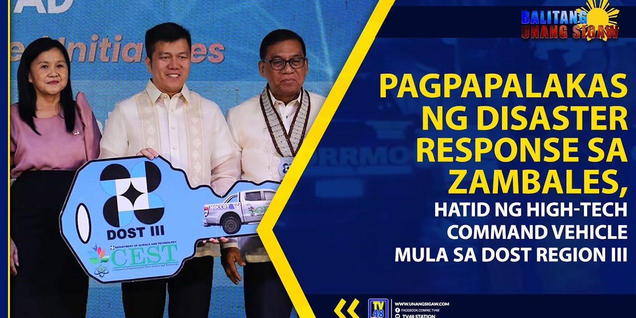 PAGPAPALAKAS NG DISASTER RESPONSE SA ZAMBALES, HATID NG HIGH-TECH COMMAND VEHICLE MULA SA DOST REGION III