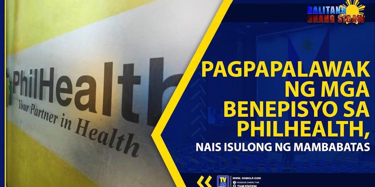 PAGPAPALAWAK NG MGA BENEPISYO SA PHILHEALTH, NAIS ISULONG NG MAMBABATAS