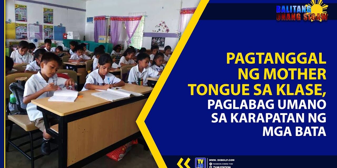 PAGTANGGAL NG MOTHER TONGUE SA KLASE, PAGLABAG UMANO SA KARAPATAN NG MGA BATA