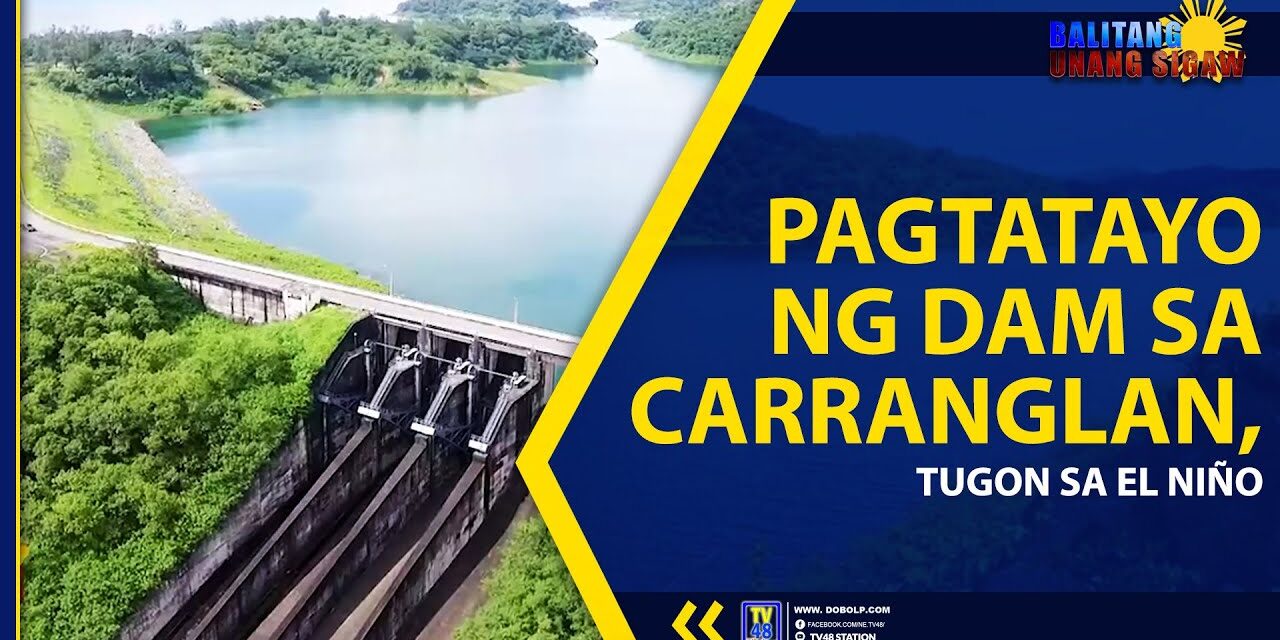 PAGTATAYO NG DAM SA CARRANGLAN, TUGON SA EL NIÑO