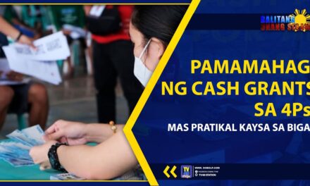 PAMAMAHAGI NG CASH GRANTS SA 4Ps, MAS PRATIKAL KAYSA SA BIGAS