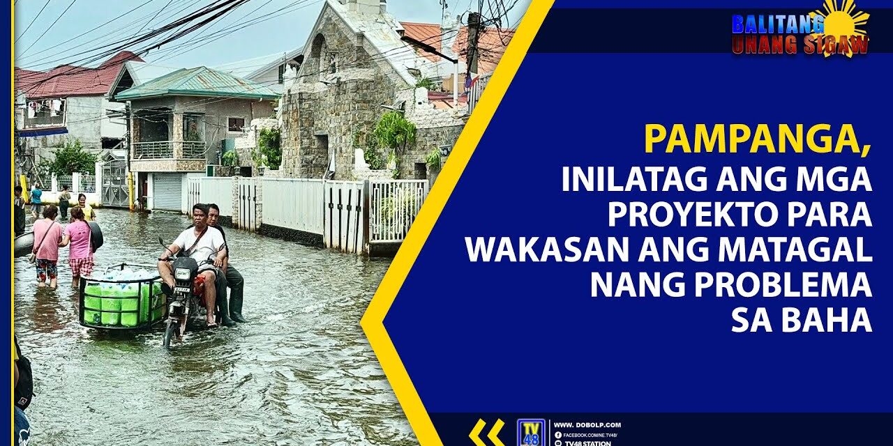 PAMPANGA, INILATAG ANG MGA PROYEKTO PARA WAKASAN ANG MATAGAL NANG PROBLEMA SA BAHA