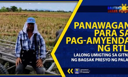 PANAWAGAN PARA SA PAG-AMYENDA NG RTL, LALONG UMIGTING SA GITNA NG BAGSAK PRESYO NG PALAY