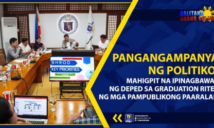 PANGANGAMPANYA NG POLITIKO, MAHIGPIT NA IPINAGBAWAL NG DEPED SA GRADUATION RITES NG MGA PAMPUBLIKONG PAARALAN