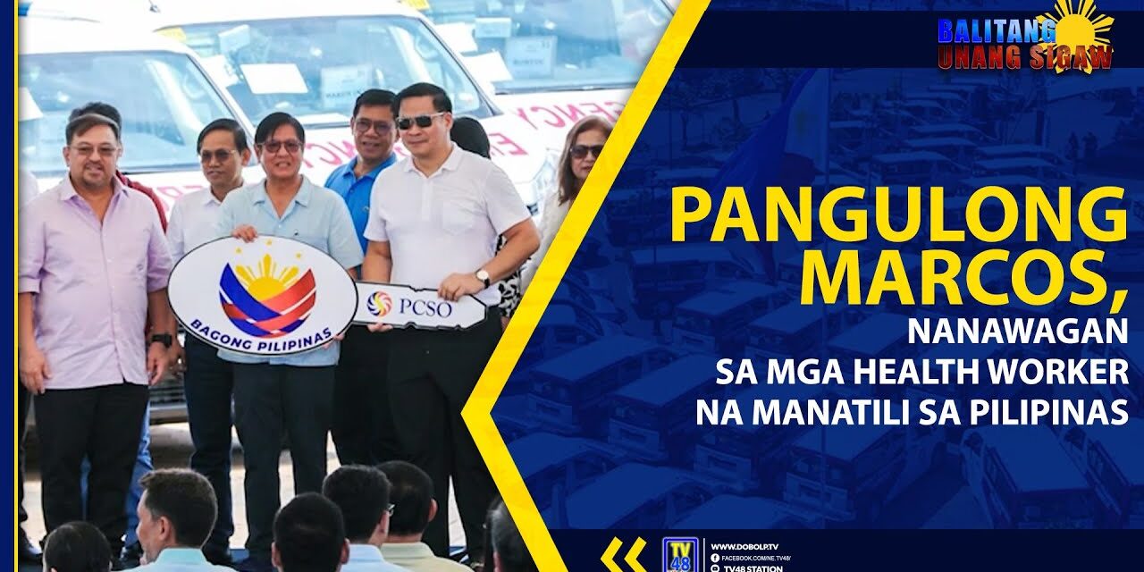 PANGULONG MARCOS, NANAWAGAN SA MGA HEALTH WORKER NA MANATILI SA PILIPINAS
