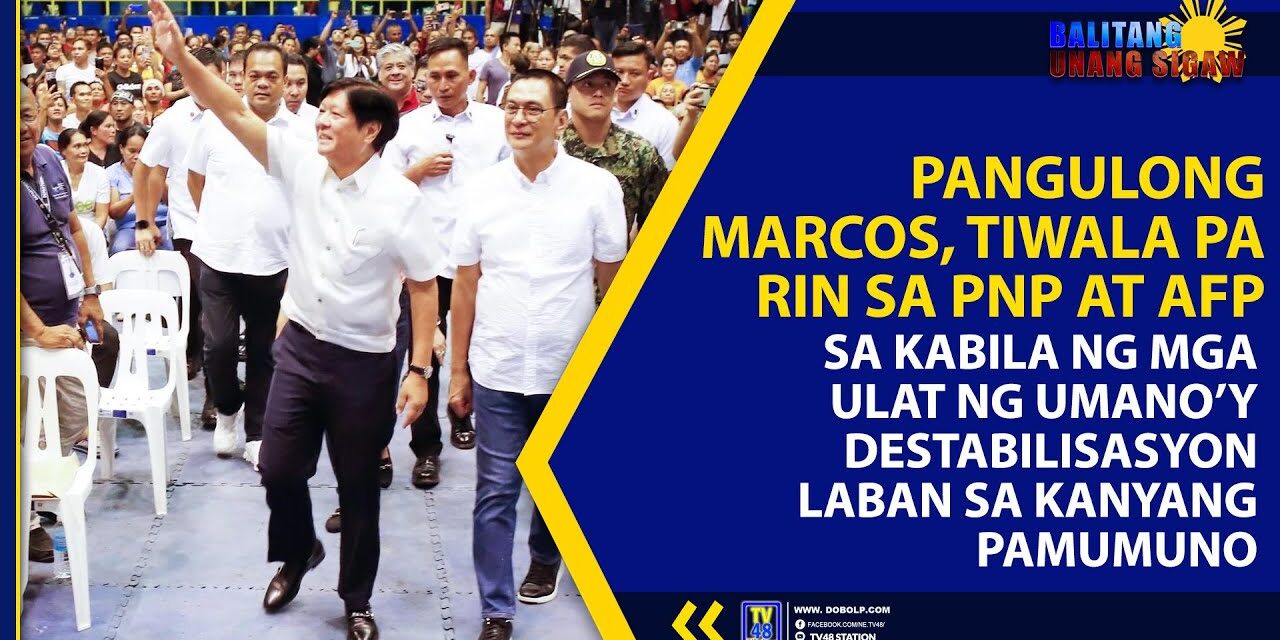 PANGULONG MARCOS, TIWALA PA RIN SA PNP AT AFP SA KABILA NG MGA ULAT NG UMANO’Y DESTABILISASYON LABAN SA KANYANG PAMUMUNO