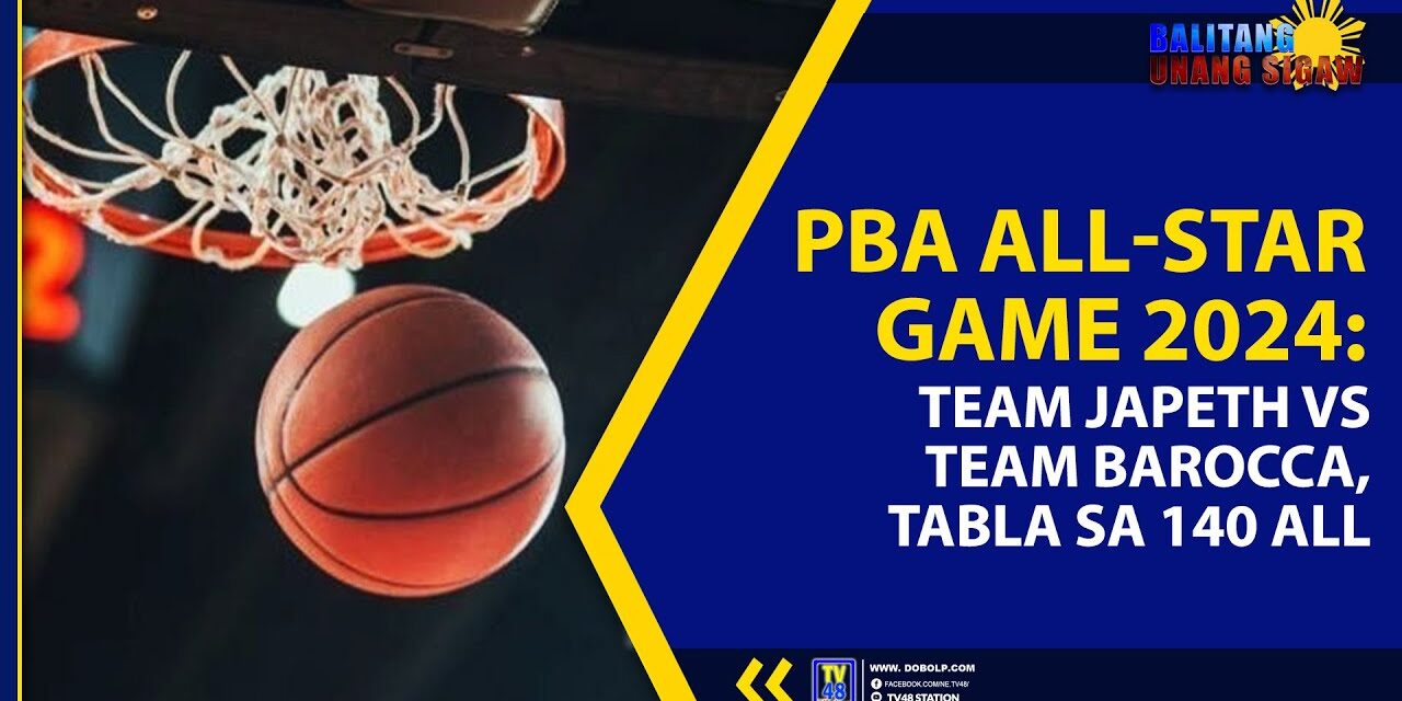 PBA ALL-STAR GAME 2024: TEAM JAPETH VS TEAM BAROCCA, TABLA SA 140 ALL