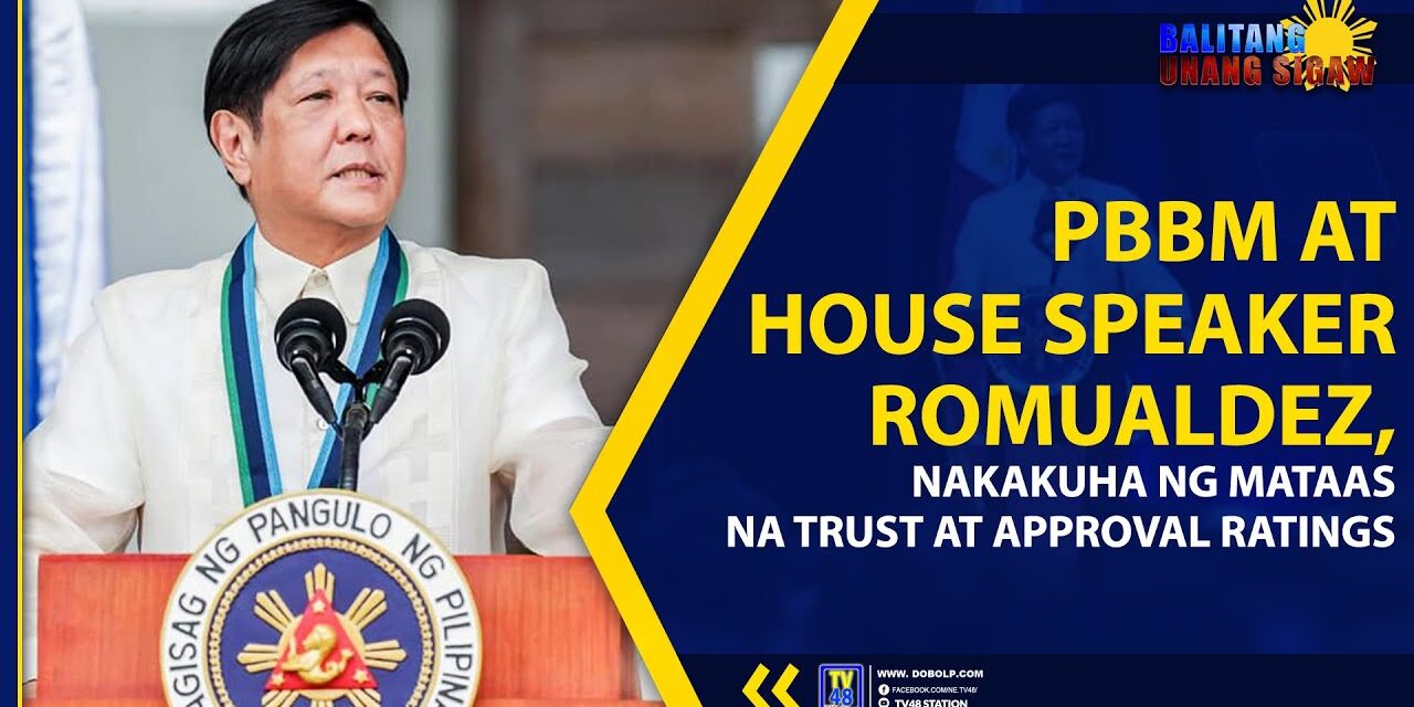 PBBM AT HOUSE SPEAKER ROMUALDEZ, NAKAKUHA NG MATAAS NA TRUST AT APPROVAL RATINGS