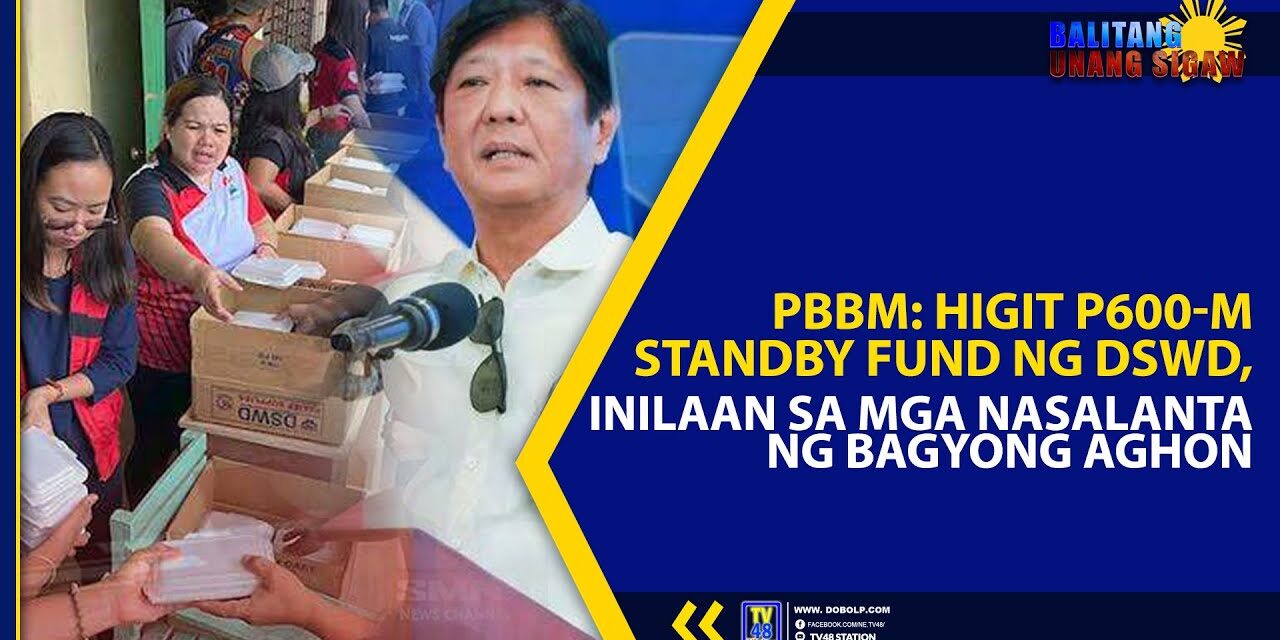 PBBM: HIGIT P600-M STANDBY FUND NG DSWD, INILAAN SA MGA NASALANTA NG BAGYONG AGHON