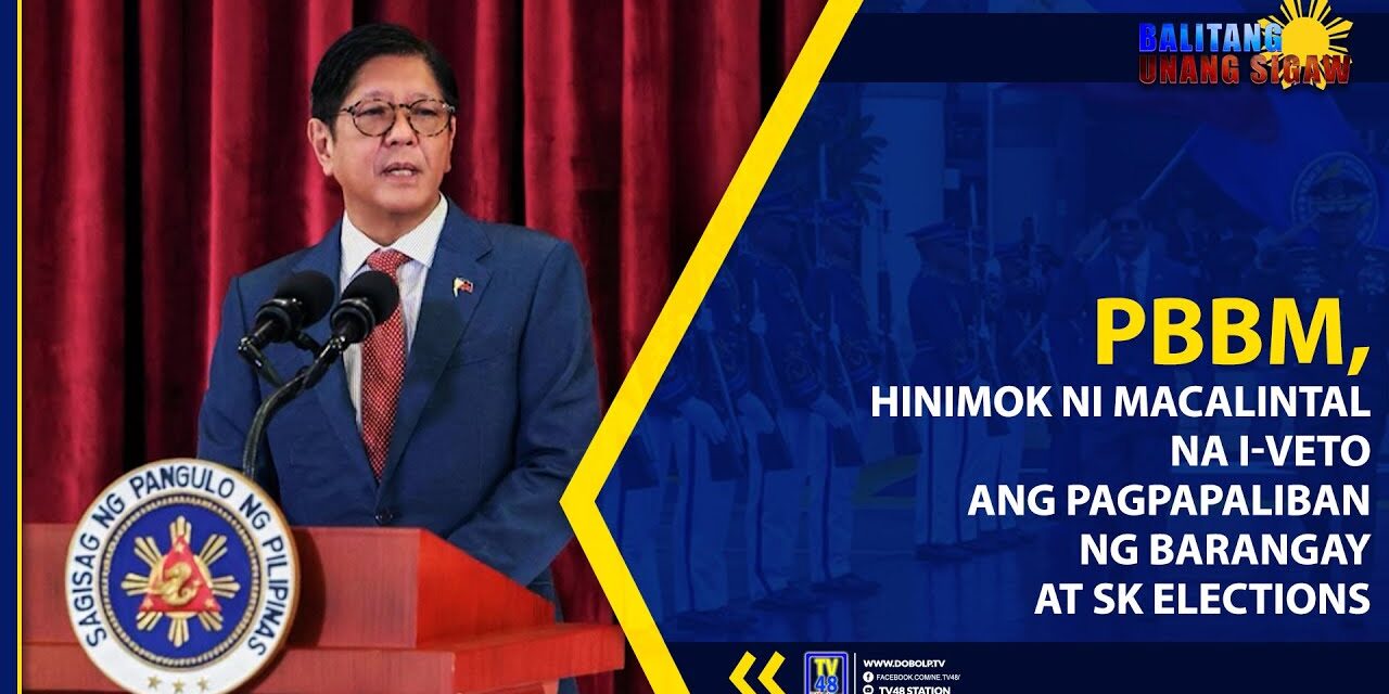 PBBM, HINIMOK NI MACALINTAL NA I-VETO ANG PAGPAPALIBAN NG BARANGAY AT SK ELECTIONS