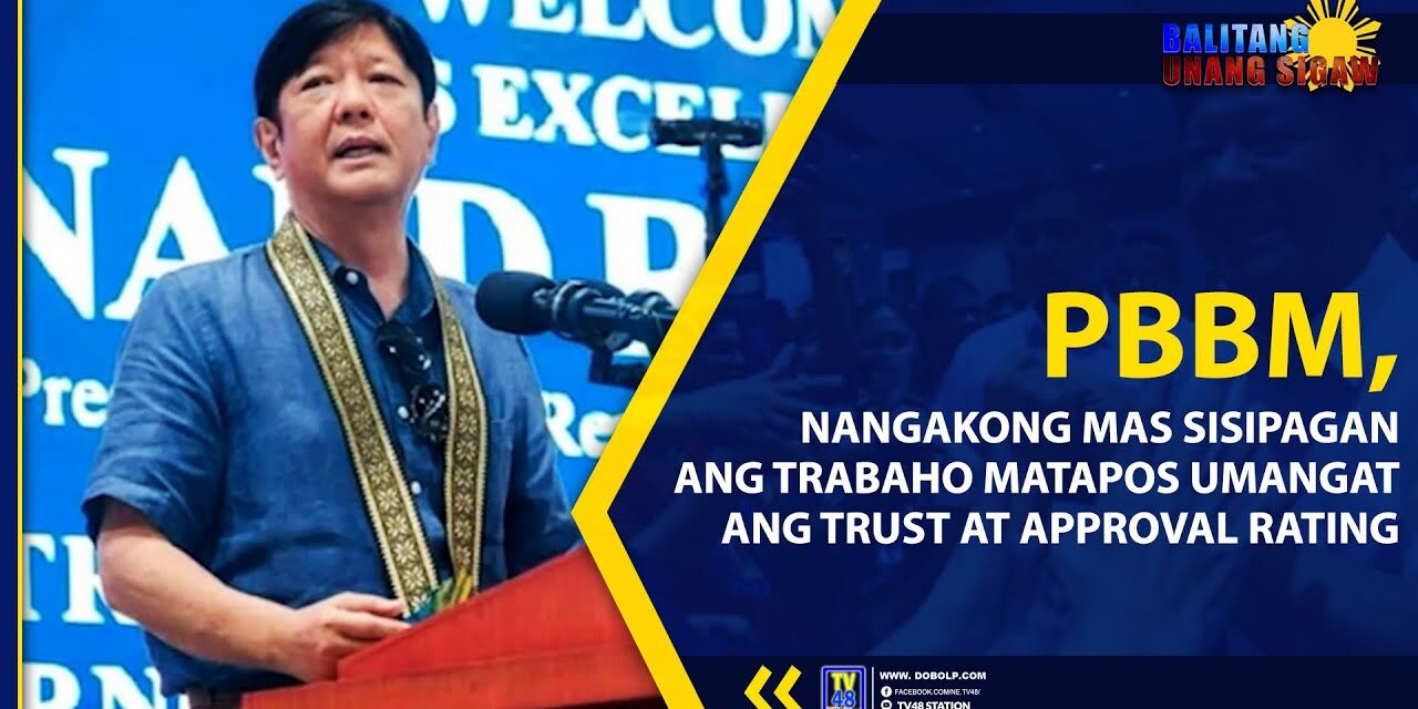 PBBM, NANGAKONG MAS SISIPAGAN ANG TRABAHO MATAPOS UMANGAT ANG TRUST AT APPROVAL RATING