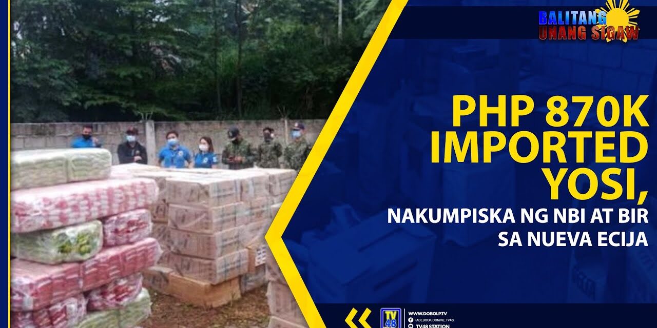 PHP 870K IMPORTED YOSI, NAKUMPISKA NG NBI AT BIR SA NUEVA ECIJA