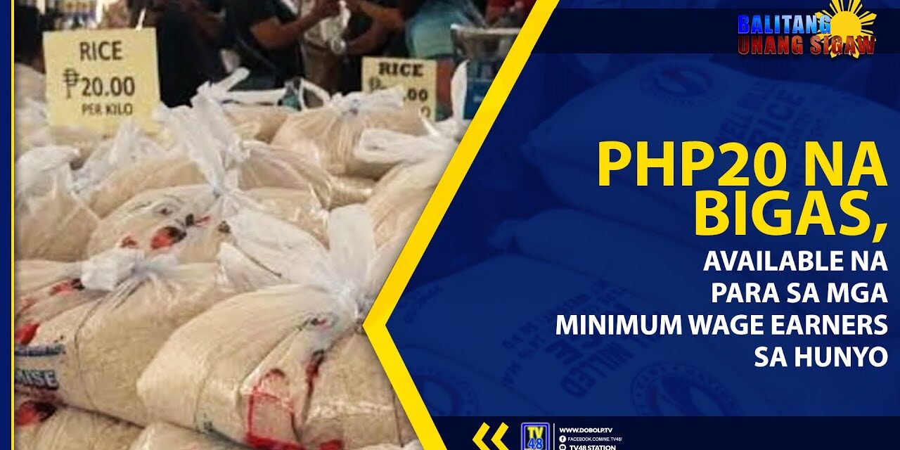 PHP20 NA BIGAS, AVAILABLE NA PARA SA MGA MINIMUM WAGE EARNERS SA HUNYO