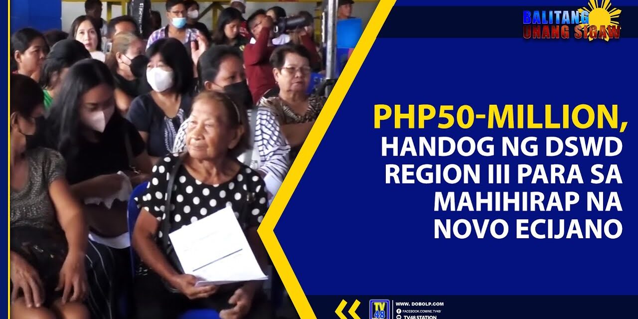 PHP50-MILLION, HANDOG NG DSWD REGION III PARA SA MAHIHIRAP NA NOVO ECIJANO