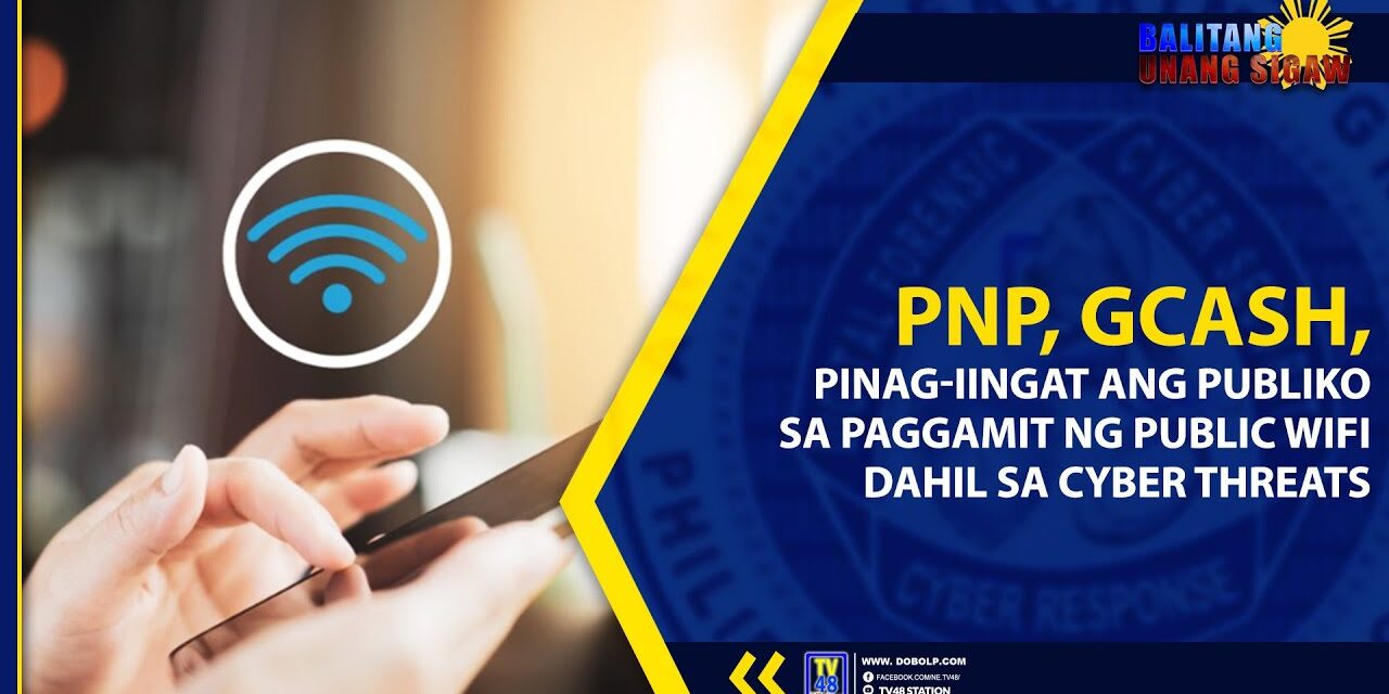 PNP, GCASH, PINAG-IINGAT ANG PUBLIKO SA PAGGAMIT NG PUBLIC WIFI DAHIL SA CYBER THREATS