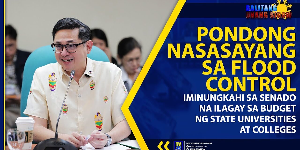 PONDONG NASASAYANG SA FLOOD CONTROL, IMINUNGKAHI SA SENADO NA ILAGAY SA BUDGET NG STATE UNIVERSITIES AT COLLEGES