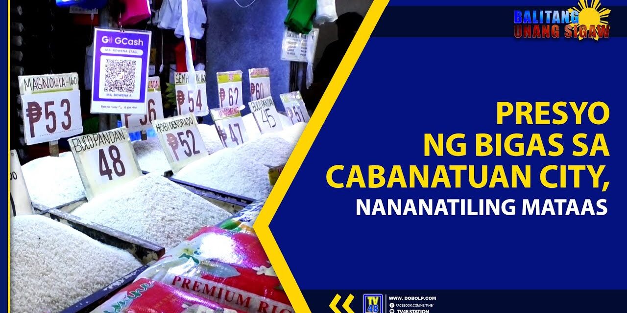 PRESYO NG BIGAS SA CABANATUAN, NANANATILING MATAAS