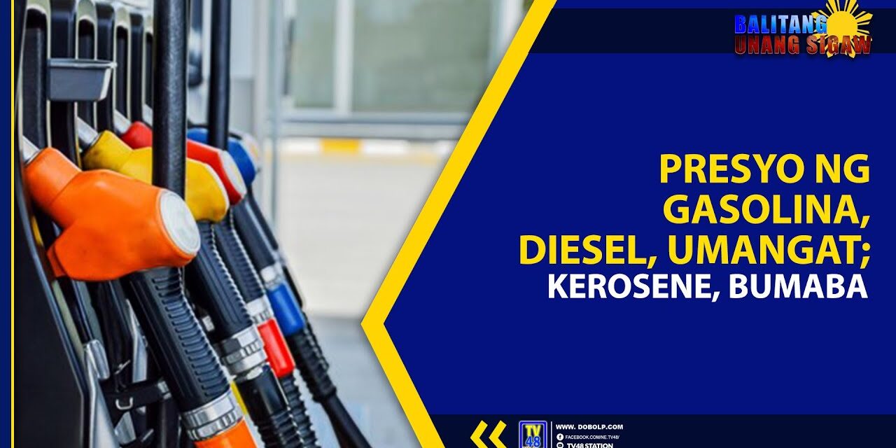 PRESYO NG GASOLINA, DIESEL, UMANGAT; KEROSENE, BUMABA